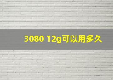 3080 12g可以用多久